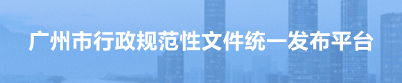 廣州市行政規(guī)范性文件統(tǒng)一發(fā)布平臺